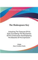 The Shakespeare Key: Unlocking The Treasures Of His Style, Elucidating The Peculiarities Of His Construction And Displaying The Beauties Of His Expression(English)