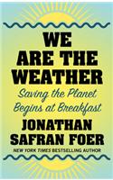 We Are the Weather: Saving the Planet Begins at Breakfast