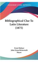 Bibliographical Clue To Latin Literature (1875)