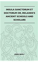 Insula Sanctorum Et Doctorum Or, Ireland's Ancient Schools and Scholars