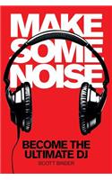 Make Some Noise: Become the Ultimate DJ