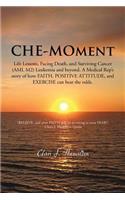 Che-Moment: Life Lessons, Facing Death, and Surviving Cancer (AML M2) Leukemia and Beyond. a Medical Rep's Story of How Faith, Pos