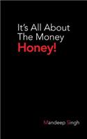 It's All about the Money Honey!: (English)