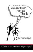 You Are More Than You Think: If Cockroaches Can Dance, Why Can't You?