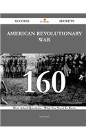 American Revolutionary War 160 Success Secrets - 160 Most Asked Questions on American Revolutionary War - What You Need to Know