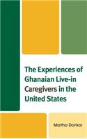 The Experiences of Ghanaian Live-in Caregivers in the United States