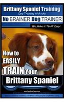 Brittany Spaniel Training Dog Training with the No Brainer Dog Trainer We Make It That Easy!