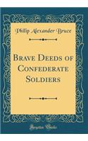 Brave Deeds of Confederate Soldiers (Classic Reprint)