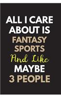 All I care about is Fantasy sports Notebook / Journal 6x9 Ruled Lined 120 Pages