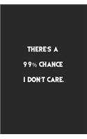 There's a 99% Chance I Don't Care.: Lined Notebook, Motivational Journal Planner. 120 Pages. 6 in x 9 in Cover, Gift for mens, womens, kids, girls, boys.