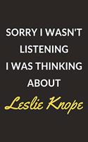 Sorry I Wasn't Listening I Was Thinking About Leslie Knope: Leslie Knope Journal Notebook to Write Down Things, Take Notes, Record Plans or Keep Track of Habits (6" x 9" - 120 Pages)