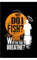 Why Do I Fish? Uhh... Why Do You Breath?