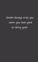 people always miss you when you look good or doinggood