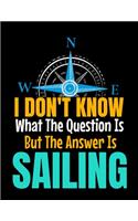 I Don't Know What The Question Is But The Answer Is Sailing