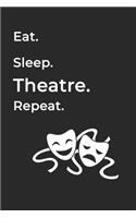 Eat Sleep Theatre Repeat- Lined Notebook