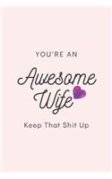 You're An Awesome Wife Keep That Shit Up: Blank Lined Notebook, Gift Idea For Wife