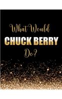What Would Chuck Berry Do?: Large Notebook/Diary/Journal for Writing 100 Pages, Chuck Berry Gift for Fans