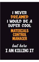 I Never Dreamed I would Be A Super Cool Materials Control Manager But Here I Am Killing It: 6x9 120 Pages Career Pride Motivational Quotes Blank Lined Job Notebook Journal