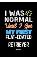 I Was Normal Until I Got My First Flat Coated Retriever Notebook - Flat Coated Retriever Dog Lover and Pet Owner: Lined Notebook / Journal Gift, 120 Pages, 6x9, Soft Cover, Matte Finish
