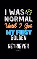 I Was Normal Until I Got My First Golden Retriever Notebook - Golden Retriever Dog Lover and Pet Owner: Lined Notebook / Journal Gift, 120 Pages, 6x9, Soft Cover, Matte Finish