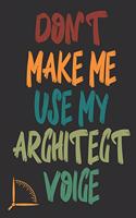 Don't Make Me Use My Architect Voice: Funny Architecture Design Work Notebook Gift For Architects