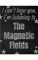 I can't hear you, I'm listening to The Magnetic Fields creative writing lined notebook: Promoting band fandom and music creativity through writing...one day at a time