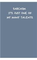 Sarcasm. It's Just One Of My Many Talents