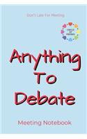 Anything To Debate: Meeting Notebook For Meeting Minutes And Organize With Meeting Focus, Action Items, Follow Up Notes - 160 Pages of Minutes Book - 6" x 9" Pocket Siz