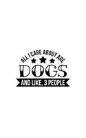 All I Care About Are Dogs And Like, 3 People: Blank Lined Journal Notebook Great For Writing Thoughts, Lists, Plans, Use As A Planner, And Journaling