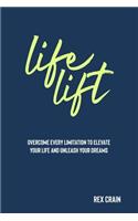 Life Lift: Overcome Every Limitation to Elevate Your Life and Unleash Your Dreams