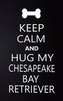 Keep Calm And Hug My Chesapeake Bay retriever