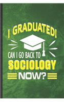 I Graduated Can I Go Back to Sociology Now: Funny Blank Lined Sociology Notebook/ Journal, Graduation Appreciation Gratitude Thank You Souvenir Gag Gift, Fashionable Graphic 110 Pages