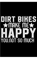 Dirt Bikes Make Me Happy You Not So Much