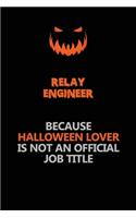 Relay Engineer Because Halloween Lover Is Not An Official Job Title: Halloween Scary Pumpkin Jack O'Lantern 120 Pages 6x9 Blank Lined Paper Notebook Journal