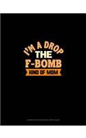 I'm A Drop The F Bomb Kind Of Mom: Composition Notebook: Wide Ruled(1272 Composition Notebook: Wide Ruled)