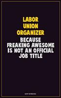 Labor Union Organizer, Because Freaking Awesome Is Not An Official Job Title: Career Motivational Quotes 6x9 120 Pages Blank Lined Notebook Journal