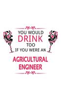 You Would Drink Too If You Were An Agricultural Engineer: Original Agricultural Engineer Notebook, Journal Gift, Diary, Doodle Gift or Notebook 6 x 9 Compact Size- 109 Blank Lined Pages