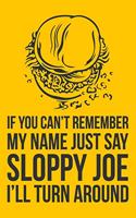 If You Can't Remember My Name Just Say Sloppy Joe I'll Turn Around: 6x9" Lined Notebook/Journal Funny Gift Idea