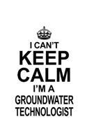 I Can't Keep Calm I'm A Groundwater Technologist