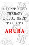 I Don't Need Therapy I Just Need To Go To Aruba