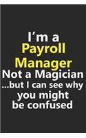 I'm a Payroll Manager Not A Magician But I Can See Why You Might Be Confused: Funny Job Career Notebook Journal Lined Wide Ruled Paper Stylish Diary Planner 6x9 Inches 120 Pages Gift