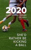 2020 Yearly And Weekly Planner for Girls - She'd Rather Be Kicking A Ball