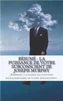 RÃ©sumÃ© - La Puissance de Votre Subconscient de Joseph Murphy: Apprenez Ã? Utiliser Les Pouvoirs Extraordinaires de Votre Subconscient.