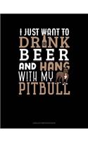 I Just Want to Drink Beer & Hang with My Pitbull: Unruled Composition Book