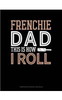 Frenchie Dad This Is How I Roll