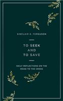 To Seek and to Save: Daily Reflections on the Road to the Cross