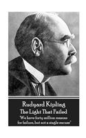 Rudyard Kipling - The Light That Failed: 'we Have Forty Million Reasons for Failure, But Not a Single Excuse''