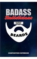 Badass Statisticians Have Beards: Composition Notebook, Funny Sarcastic Birthday Journal for Bad Ass Bearded Men, Statistics Lovers to Write on