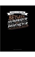 There's a Fine Line Between Numerator and Denominator Only a Fraction Will Understand