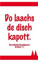 Do Laachs de Disch Kapott - Das Kölsche Grundgesetz Artikel 11: Kölsches Notizbuch / 120 Seiten Mit Punktraster in A5 / Das Perfekte Geschenk Für Jeden Köln-Fan / Zum Karneval, Für 1. FC Köln-Fans Und Viele Mehr(31 Kölsche Notizbücher)